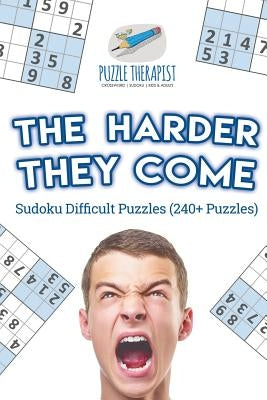The Harder They Come Sudoku Difficult Puzzles (240+ Puzzles) by Puzzle Therapist