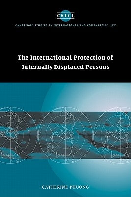 The International Protection of Internally Displaced Persons by Phuong, Catherine