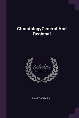 ClimatologyGeneral And Regional by Blair, Thomas A.