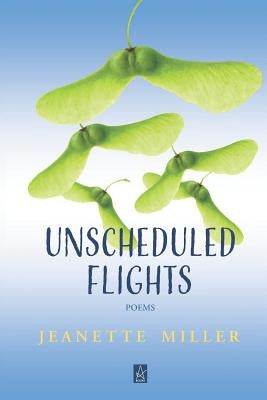 Unscheduled Flights: Poems by Miller, Jeanette