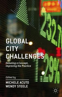 Global City Challenges: Debating a Concept, Improving the Practice by Acuto, M.