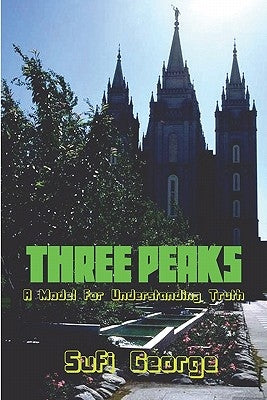 Three Peaks: : A Model for Understanding Truth by George, Sufi