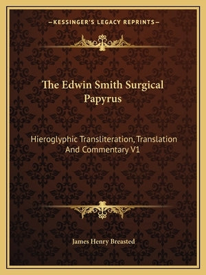 The Edwin Smith Surgical Papyrus: Hieroglyphic Transliteration, Translation and Commentary V1 by Breasted, James Henry