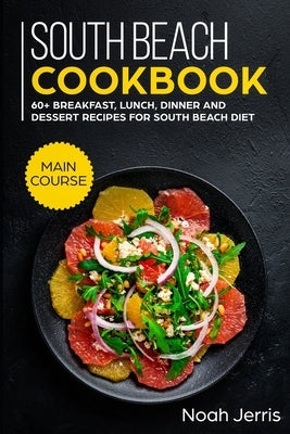 South Beach Cookbook: MAIN COURSE - 60+ Breakfast, Lunch, Dinner and Dessert Recipes for a healthy weight loss by Jerris, Noah