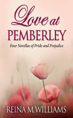 Love at Pemberley: Four Novellas of Pride and Prejudice by Williams, Reina M.