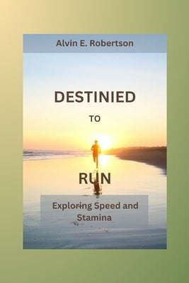 Destinied for run: Exploring speed and stamina by E. Robertson, Alvin