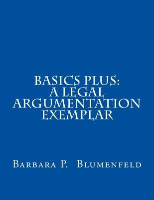 Basics Plus: A Legal Argumentation Exemplar by Blumenfeld, Barbara P.