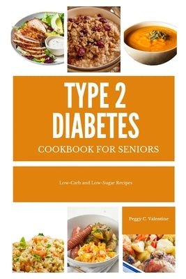 Type 2 Diabetes Cookbook For Seniors: Low-Carb and Low-Sugar Recipes by Valentine, Peggy