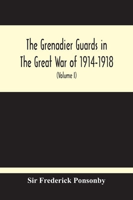 The Grenadier Guards In The Great War Of 1914-1918 (Volume I) by Frederick Ponsonby