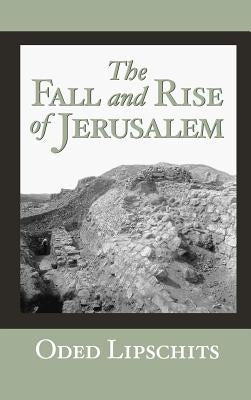 The Fall and Rise of Jerusalem: Judah Under Babylonian Rule by Lipschits, Oded