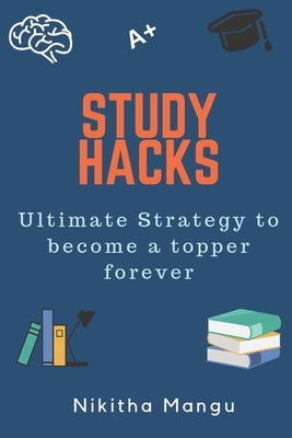 Study Hacks: Ultimate strategy to become a topper forever by Mangu, Nikitha