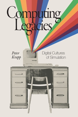 Computing Legacies: Digital Cultures of Simulation by Krapp, Peter
