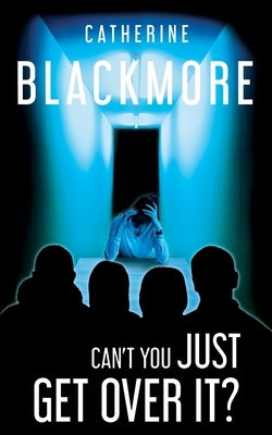 Can't You Just Get Over It? by Blackmore, Catherine