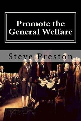 Promote the General Welfare: Our Abused Constitution by Preston, Steve