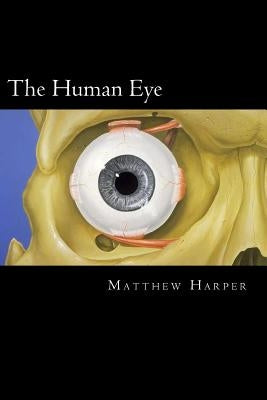 The Human Eye: A Fascinating Book Containing Human Eye Facts, Trivia, Images & Memory Recall Quiz: Suitable for Adults & Children by Harper, Matthew
