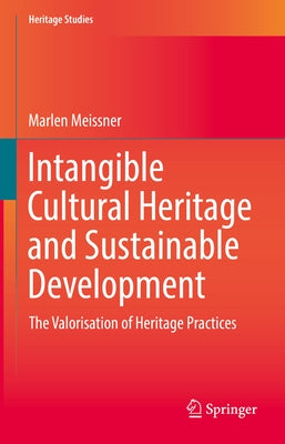 Intangible Cultural Heritage and Sustainable Development: The Valorisation of Heritage Practices by Meissner, Marlen