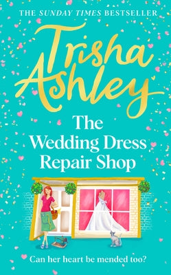 The Wedding Dress Repair Shop: The Brand New, Uplifting and Heart-Warming Summer Romance Book from the Sunday T Imes Bestseller by Ashley, Trisha