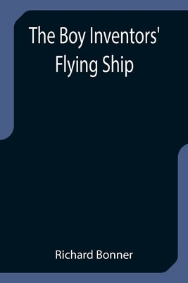 The Boy Inventors' Flying Ship by Bonner, Richard
