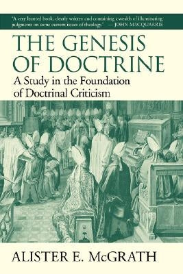The Genesis of Doctrine: A Study in the Foundation of Doctrinal Criticism by McGrath, Alister E.