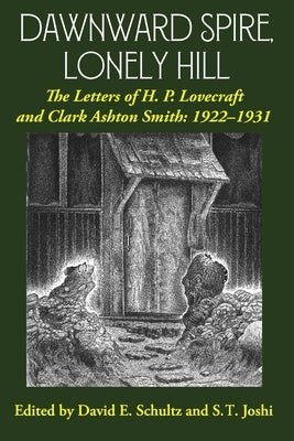 Dawnward Spire, Lonely Hill: The Letters of H. P. Lovecraft and Clark Ashton Smith: 1922-1931 (Volume 1) by Lovecraft, H. P.