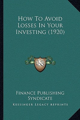 How To Avoid Losses In Your Investing (1920) by Finance Publishing Syndicate