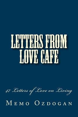 Letters from Love Cafe: 47 Letters of Love on Living by Ozdogan, Memo