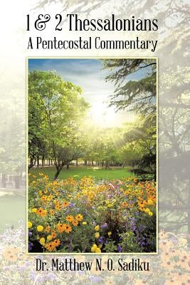 1 & 2 Thessalonians: A Pentecostal Commentary by Sadiku, Matthew N. O.