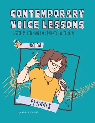Contemporary Voice Lessons: A Step-by-step Guide for Students and Teachers by Smart, Adele