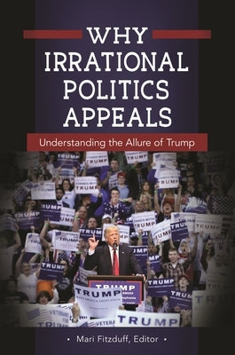 Why Irrational Politics Appeals: Understanding the Allure of Trump by Fitzduff, Mari