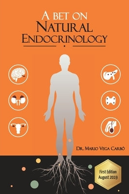 A bet on Natural Endocrinology: Obesity, Diabetes, Thyroid, Polycystic Ovarian Syndrome, Menopause and Andropause by Vega Carbó, Mario