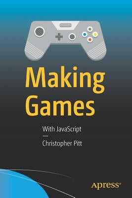 Making Games: With JavaScript by Pitt, Christopher