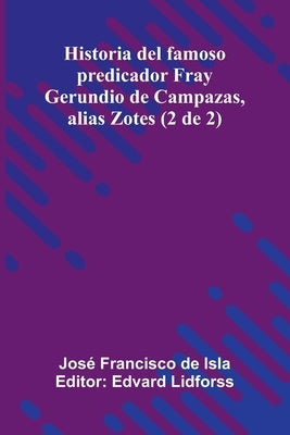 Historia Del Famoso Predicador Fray Gerundio De Campazas, Alias Zotes (2 De 2) by Francisco de Isla, José