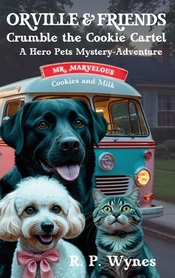 Orville & Friends Crumble the Cookie Cartel: A Hero Pets Mystery-Adventure by Wynes, R. P.