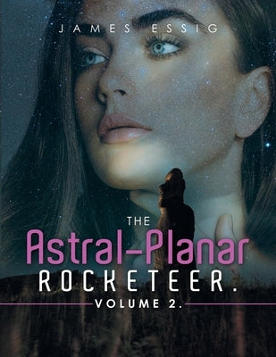 The Astral-Planar Rocketeer. Volume 2. by Essig, James
