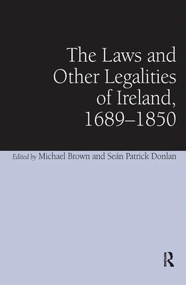 The Laws and Other Legalities of Ireland, 1689-1850 by Donlan, Seán Patrick