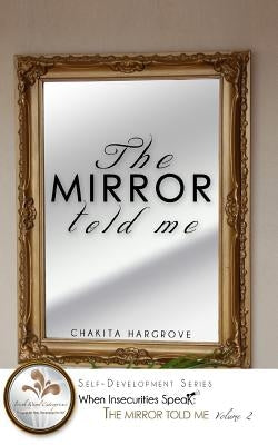 The Mirror Told Me: When Insecurities Speak by Hargrove, Chakita Shante