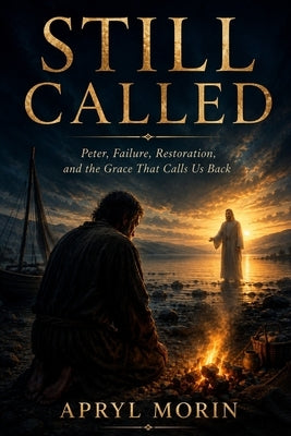 Still Called: Peter, Failure, Restoration, and the Grace that Calls Us Back by Morin, Apryl