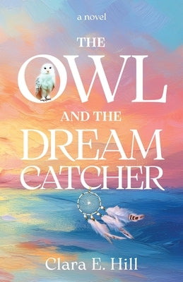 The Owl and the Dreamcatcher by Hill, Clara E.