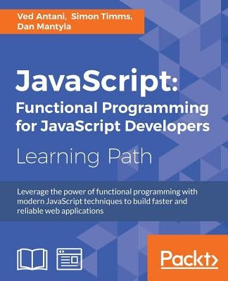 JavaScript: Functional Programming for JavaScript Developers: Functional Programming for JavaScript Developers by Antani, Ved