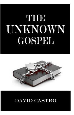 The Unknown Gospel by Castro, David