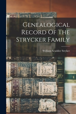 Genealogical Record Of The Strycker Family by Stryker, William Scudder