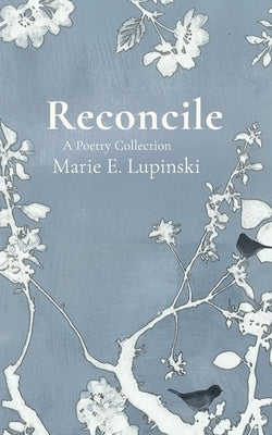 Reconcile: A Poetry Collection by Lupinski, Marie E.