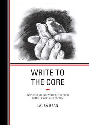Write to the Core: Inspiring Young Writers Through Mindfulness and Poetry by Bean, Laura