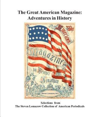 The Great American Magazine: Adventures in Magazine History by Lomazow, Steven