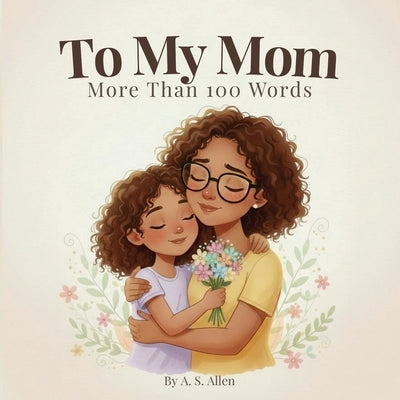 To My Mom: A Heartfelt Story About a Child's Love for Her Mom by Allen, A. S.