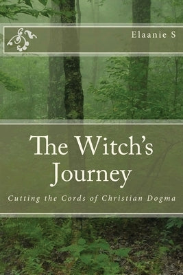 The Witch's Journey: Cutting the Cords of Christian Dogma by Penczak, Christopher