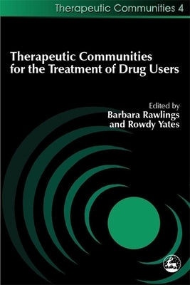Therapeutic Communities for the Treatment of Drug Users by Rawlings, Barbara