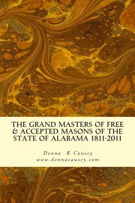 The Grand Masters of Free & Accepted Masons of the State of Alabama 1811-2011 by Causey, Donna R.