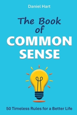 The Book of Common Sense: 50 Timeless Rules for a Better Life by Hart, Daniel