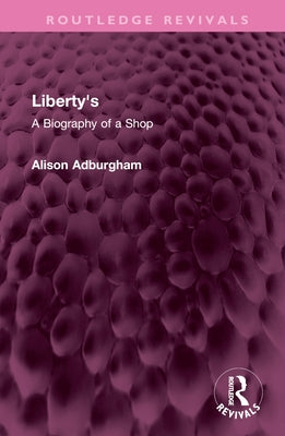 Liberty's: A Biography of a Shop by Adburgham, Alison